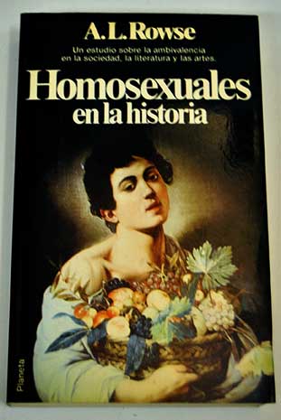 Homosexuales en la historia estudio de la ambivalencia en la sociedad la literatura y las artes / A L Rowse