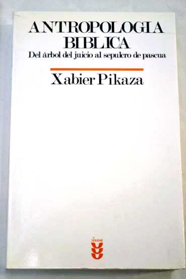 Antropologa bblica del rbol del juicio al sepulcro de pascua / Xabier Pikaza