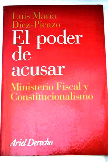 El poder de acusar ministerio fiscal y constitucionalismo / Luis Mara Dez Picazo