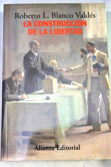 La construccin de la libertad apuntes para una historia del constitucionalismo europeo / Roberto L Blanco Valds