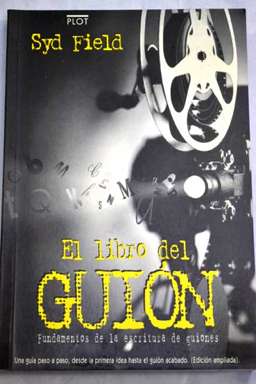 El libro del guin fundamentos de la escritura de guiones una gua paso a paso desde la primera idea hasta el guin acabad / Syd Field