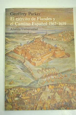 El Ejrcito de Flandes y el camino espaol 1567 1659 la logstica de la victoria y derrota de Espaa en las guerras de los Pases Bajos / Geoffrey Parker