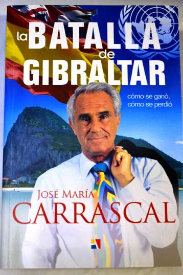 La batalla de Gibraltar cmo se gan cmo se perdi / Jos Mara Carrascal
