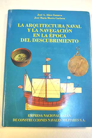 La arquitectura naval y la navegación en la época del descubrimiento / José A Aláez Zazurca