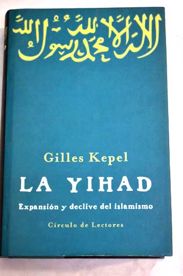 La yihad expansión y declive del islamismo / Gilles Kepel
