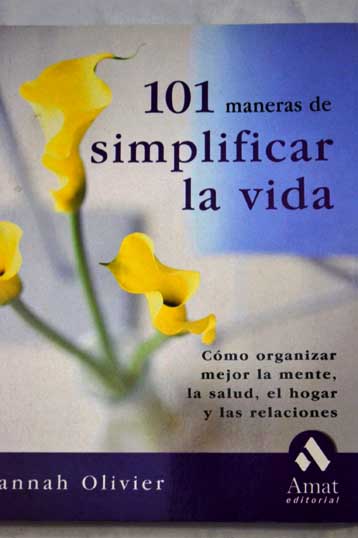 101 maneras de simplificar la vida cómo organizar mejor la mente la salud el hogar y las relaciones / Suzannah Olivier
