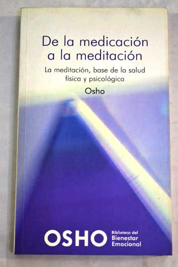 De la medicacin a la meditacin la meditacin base de la salud fsica y psicolgica / Osho