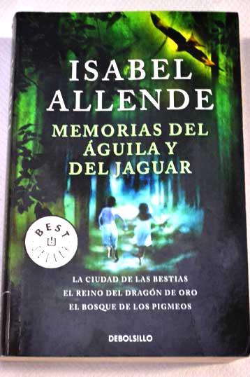 Memorias del guila y del jaguar La ciudad de las bestias El reino del dragn de oro El bosque de los pigmeos / Isabel Allende