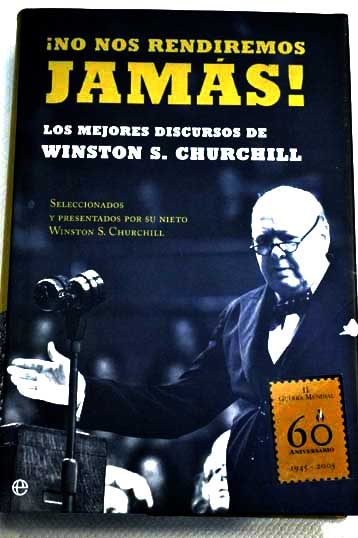 No nos rendiremos jamas los mejores discursos de Winston S Churchill / Winston Churchill
