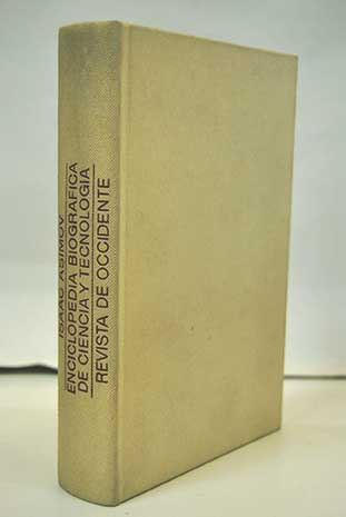 Enciclopedia Biogrfica de Ciencia y Tecnologa La vida y la obra de 1197 grandes cientficos desde la antigedad hasta nuestros das / Isaac Asimov
