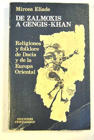 De Zalmoxis a Gengis Khan religiones y folklore de Dacia y de la Europa Oriental / Mircea Eliade