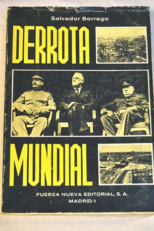 Derrota mundial Orgenes ocultos de la II Guerra Mundial Desarrollo de la guerra Consecuencias actuales de la guerra / Salvador Borrego E