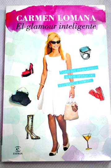 El glamour inteligente todas las respuestas sobre protocolo estilismo y belleza / Carmen Lomana