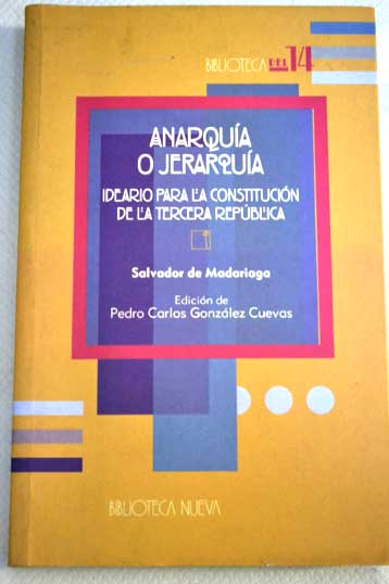Anarqua o jerarqua ideario para la constitucin de la Tercera Repblica / Salvador de Madariaga