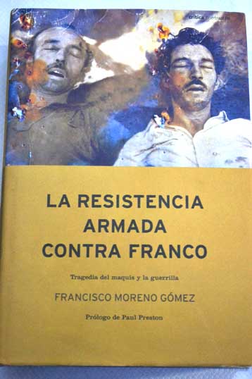 La resistencia armada contra Franco tragedia del maquis y la guerrilla el centro sur de Espaa de Madrid al Guadalquivir / Francisco Moreno Gmez