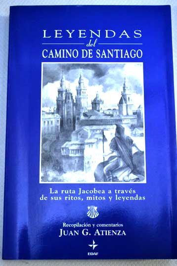 Leyendas del Camino de Santiago la ruta jacobea a travs de sus ritos mitos y leyendas / Juan Atienza