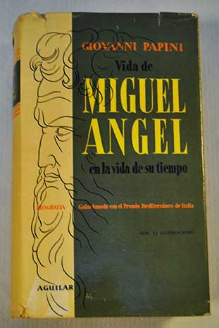 Vida de Miguel ngel en la vida de su tiempo / Giovanni Papini