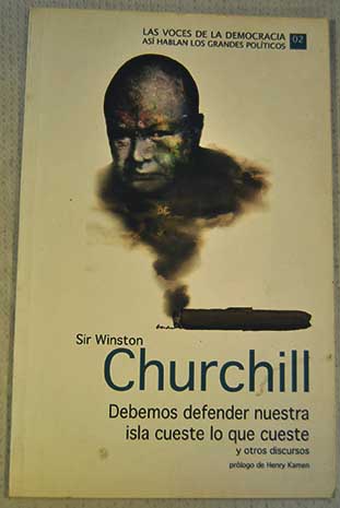 Debemos defender nuestra isla cueste lo que cueste y otros discursos / Winston Churchill