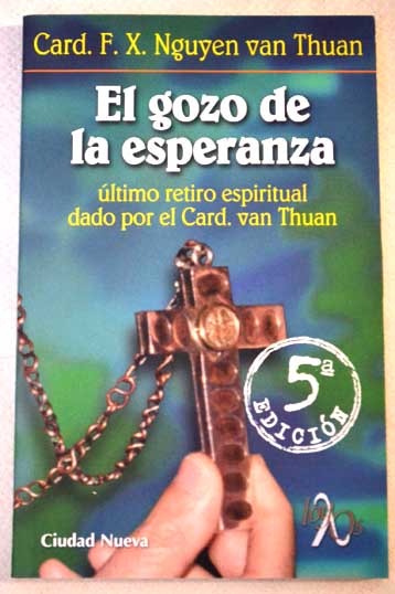 El gozo de la esperanza último retiro espiritual dado por el Card van Thuan / François Xavier Nguyen Van Thuan