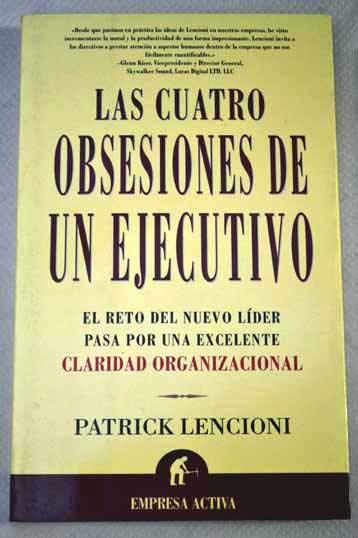 Las cuatro obsesiones de un ejecutivo el reto del nuevo líder pasa por una excelente claridad organizacional / Patrick Lencioni