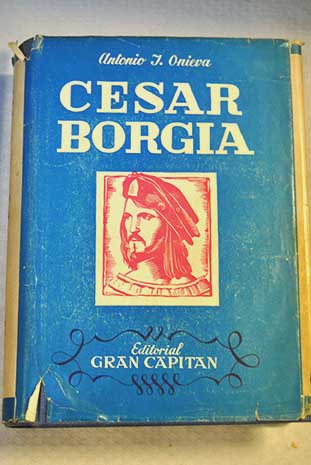 Csar Borgia su vida su muerte y sus restos Estudio biogrfico y crtico / Antonio J Onieva