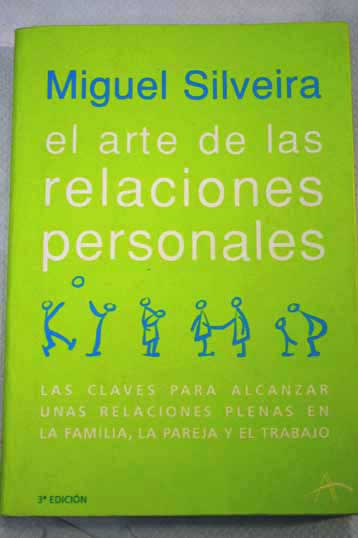 El arte de las relaciones personales las claves para alcanzar una relaciones plenas en la familia la pareja y el trabajo / Miguel Silveira