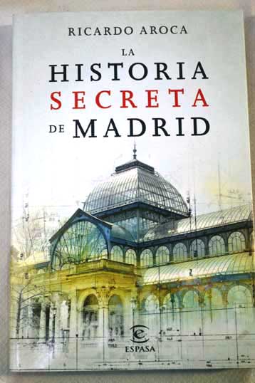 La historia secreta de Madrid / Ricardo Aroca Hernndez Ros