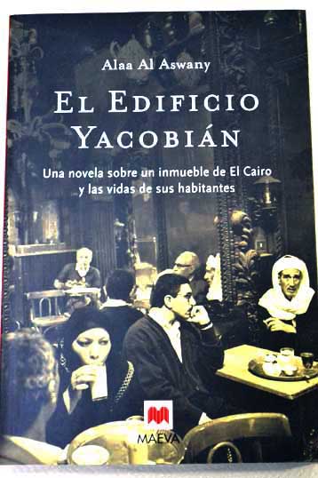 El edificio Yacobián una novela sobre un inmueble de El Cairo y las vidas de sus habitantes / Alaa Al Aswany