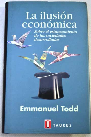 La ilusión económica ensayo sobre el estancamiento de las sociedades desarrolladas / Emmanuel Todd
