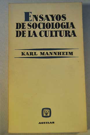 Ensayos de sociologa de la cultura Hacia una sociologa del espritu El problema de la intelligentsia La democratizacin de la cultura / Karl Mannheim