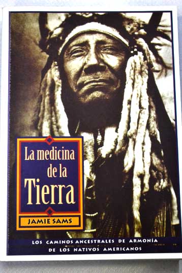 La medicina de la tierra el camino hacia la armonía y la sabiduría de los nativos americanos en 365 enseñanzas / Jamie Sams