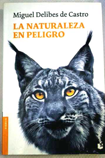 La naturaleza en peligro causas y consecuencias de la extincin de especies / Miguel Delibes de Castro