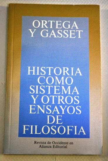 Historia como sistema y otros ensayos de filosofa / Jos Ortega y Gasset