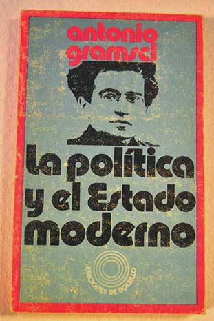 La poltica y el estado moderno / Antonio Gramsci