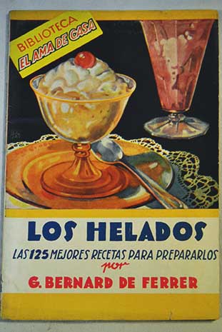 Los helados Las 125 mejores recetas para prepararlos / G Bernard de Ferrer
