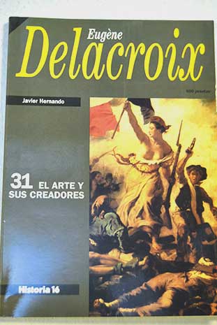 Eugne Delacroix El arte y sus creadores vol 31 / Javier Hernando