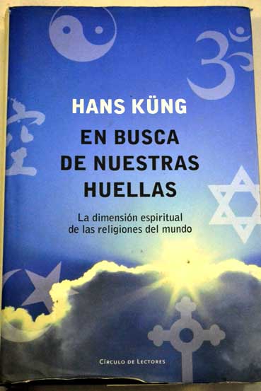 En busca de nuestras huellas la dimensin espiritual de las religiones del mundo / Hans Kng