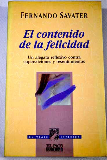 El contenido de la felicidad un alegato reflexivo contra supersticiones y resentimientos / Fernando Savater