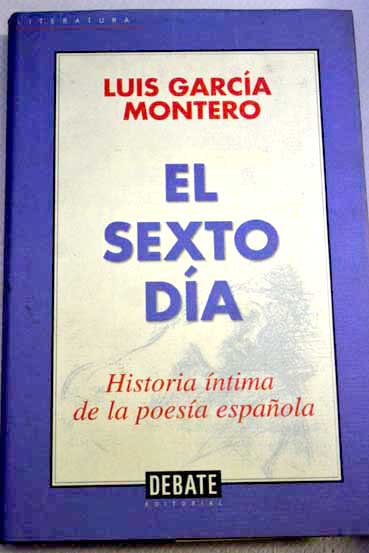 El sexto da historia ntima de la poesa espaola / Luis Garca Montero