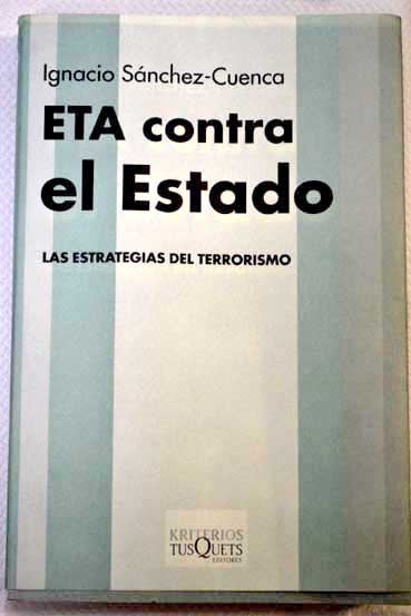 ETA contra el Estado las estrategias del terrorismo / Ignacio Snchez Cuenca Rodrguez