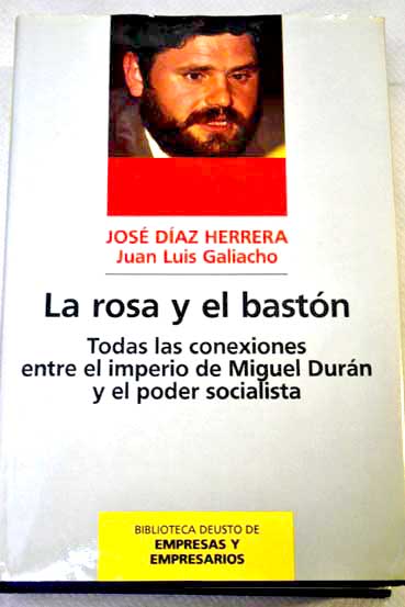 La rosa y el baston todas las conexiones entre el imperio de Miguel Duran y el poder socialista / Jose Diaz Herrera
