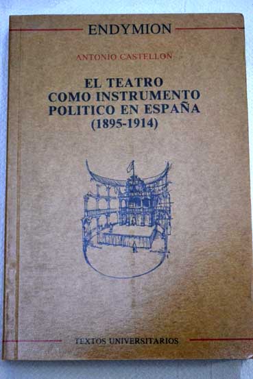 El teatro como instrumento poltico en Espaa 1895 1914 / Antonio Castelln