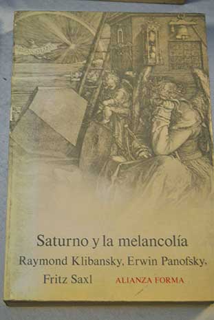 Saturno y la melancola estudios de historia de la filosofa de la naturaleza la religin y el arte / Raymond Klibansky
