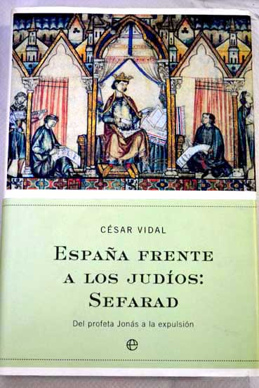 Espaa frente a los judos Sefarad del profeta Jons a la expulsin / Csar Vidal