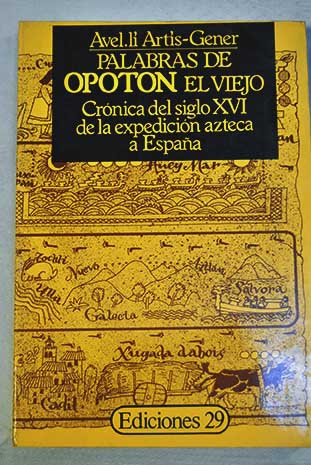 Palabras de Opoton el Viejo crnica del siglo XVI de la expedicin azteca a Espaa / Avel l Arts Gener