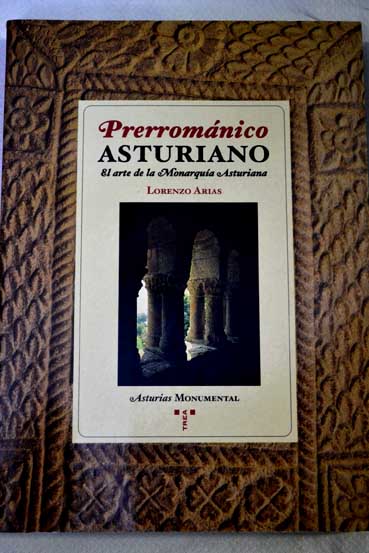 Prerrománico asturiano el arte de la monarquía asturiana / Lorenzo Arias Páramo