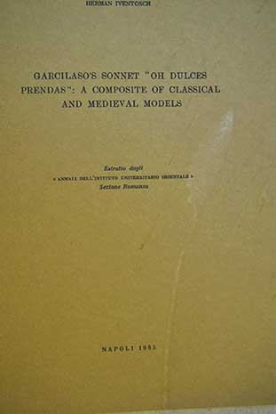Garcilasos s sonnet Oh dulces prendas A composite of classical and medieval models / Herman Iventosch