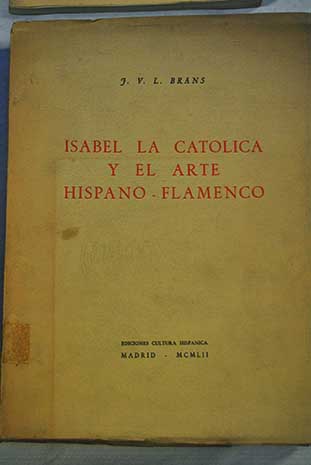 Isabel la Catlica y el arte hispano flamenco / J V L Brans