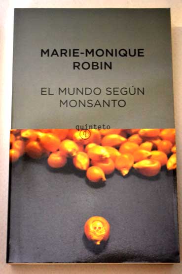 El mundo según Monsanto de la dioxina a los OGM una multinacional que les desea lo mejor / Marie Monique Robin