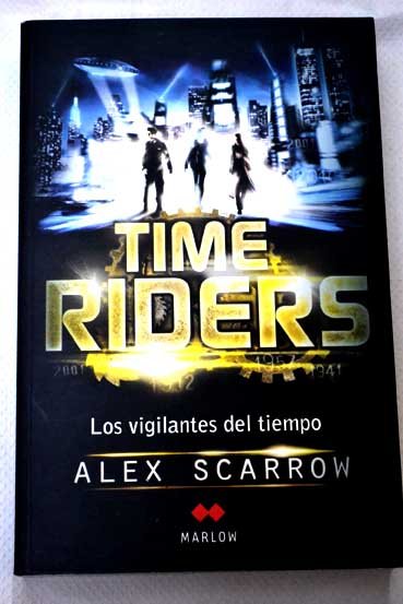 TimeRiders Los vigilantes del tiempo / Alex Scarrow